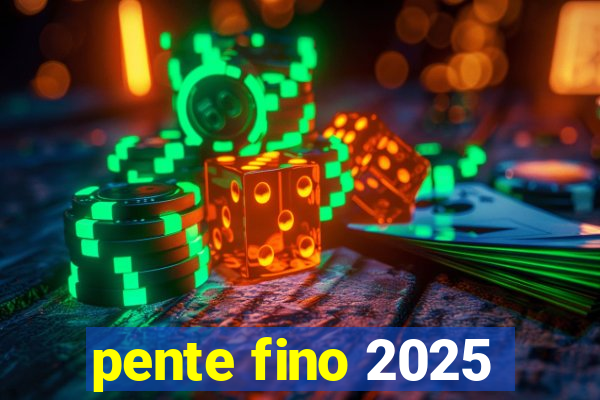 pente fino 2025